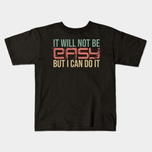 It will not be easy but i can do it Kids T-Shirt